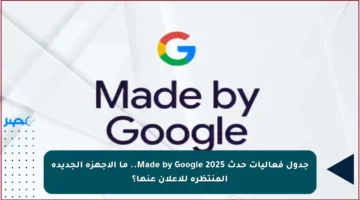 جدول فعاليات حدث Made by Google 2025.. ما الأجهزة الجديدة المنتظرة للإعلان عنها؟